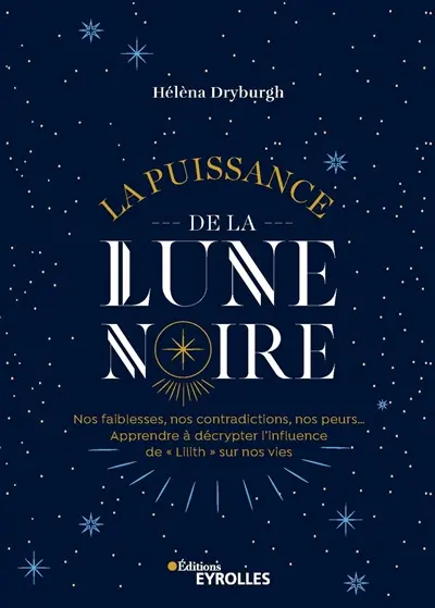 La puissance de la Lune noire : nos faiblesses, nos contradictions, nos peurs... : apprendre à décrypter l'influence de Lilith sur nos vies