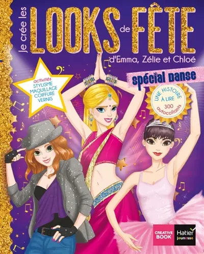Je crée les looks de fête d'Emma, Zélie et Chloé : spécial danse : une histoire à lire, 300 autocollants, stylisme, maquillage, coiffure, vernis