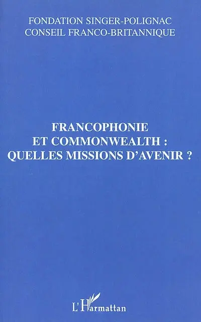 Francophonie et Commonwealth : quelles missions d'avenir ? : actes du colloque, Paris, le 23 janvier 2002