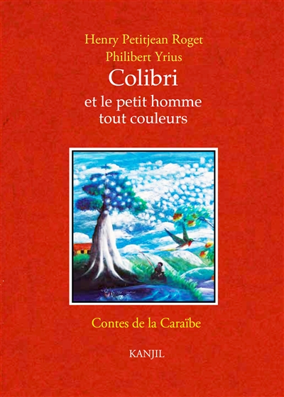 Colibri et le petit homme tout couleurs : deux contes de la Caraïbe d'après une tradition amazonienne