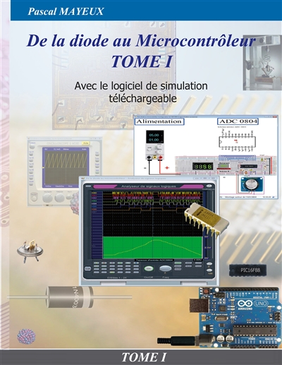 De la diode au microcontrôleur Tome 1 : Avec le logiciel de simulation offert