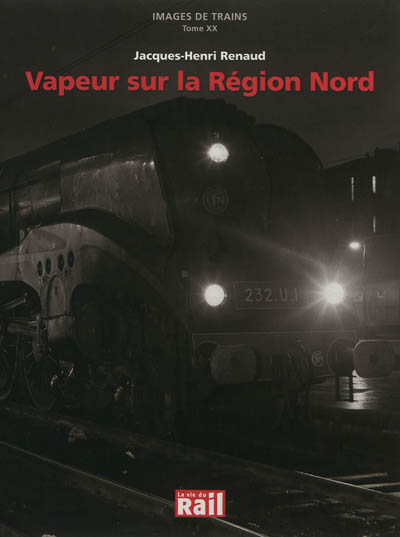 Images de trains. Vol. 20. Vapeur sur la région nord, Jacques-Henri Renaud