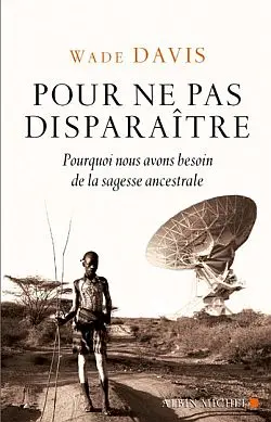 Pour ne pas disparaître : pourquoi nous avons besoin de la sagesse ancestrale