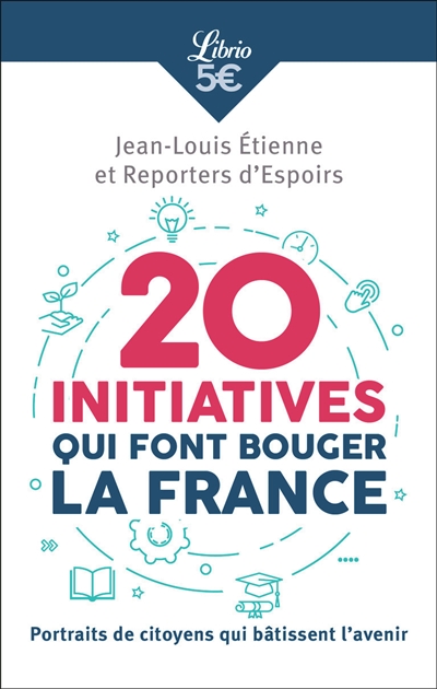 20 initiatives qui font bouger la France : portraits de citoyens qui bâtissent l'avenir