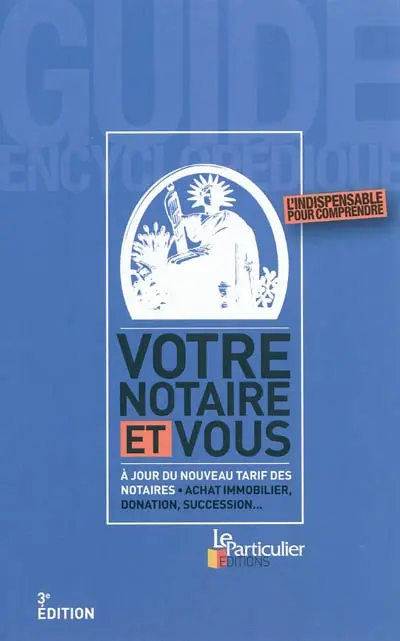 Votre notaire et vous : à jour du nouveau tarif des notaires : achat immobilier, donation, succession