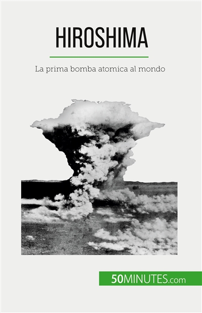 Hiroshima : La prima bomba atomica al mondo