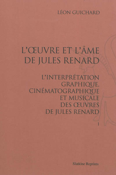 L'oeuvre et l'âme de Jules Renard : l'interprétation graphique, cinématographique et musicale des oeuvres de Jules Renard