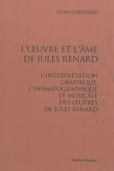 L'oeuvre et l'âme de Jules Renard : l'interprétation graphique, cinématographique et musicale des oeuvres de Jules Renard