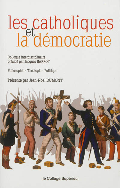 Les catholiques et la démocratie : philosophie, théologie, politique : colloque interdisciplinaire, Lyon, 19-20 novembre 2010