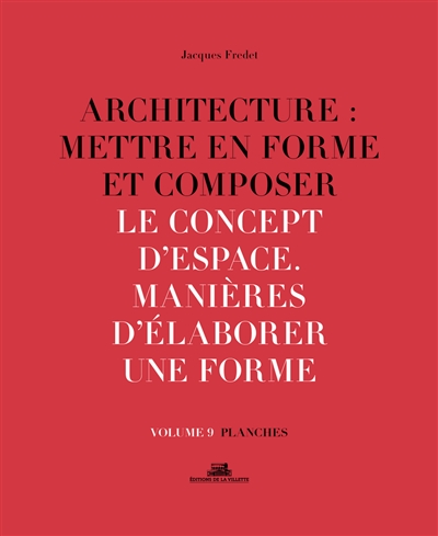 Architecture : mettre en forme et composer. Vol. 9. Le concept d'espace, manières d'élaborer une forme : planches