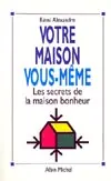 Votre maison, vous-même : les secrets de la maison bonheur