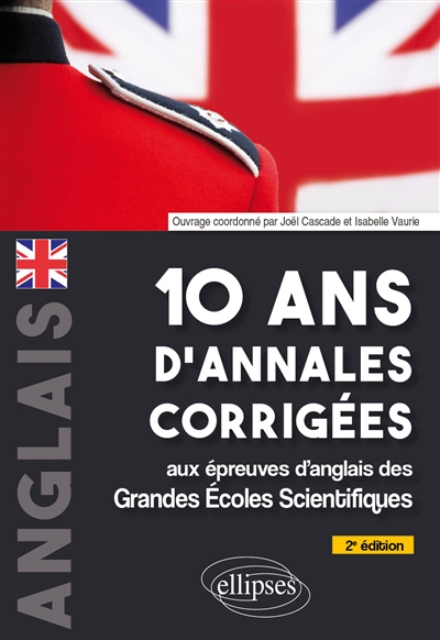 Anglais : 10 ans d'annales corrigées aux épreuves d'anglais des grandes écoles scientifiques : X-ENS, Mines-Pont, Centrale-Supélec, CCP, E3A, PT, Agro-Véto, ENAC, ICNA, ATS, Louis Lumière