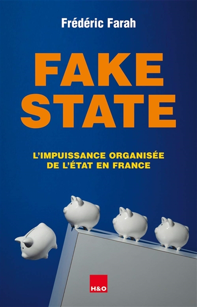 Fake state : l'impuissance organisée de l'Etat en France : essai
