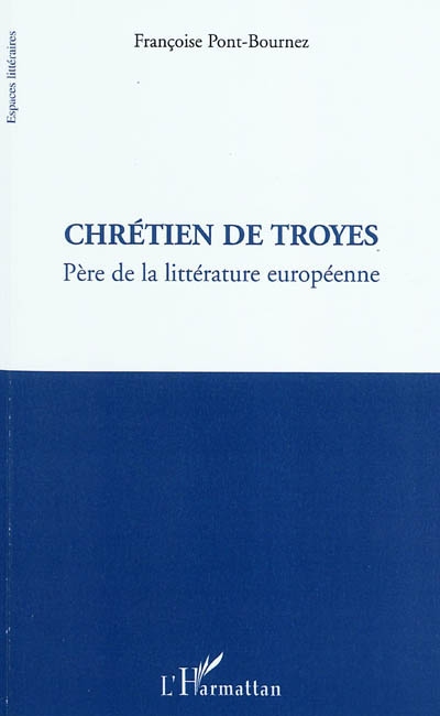 Chrétien de Troyes : père de la littérature européenne