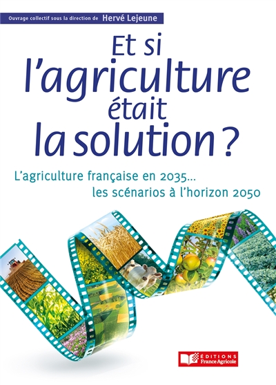 Et si l'agriculture était la solution ? : l'agriculture française en 2035... : les scénarios à l'horizon 2050
