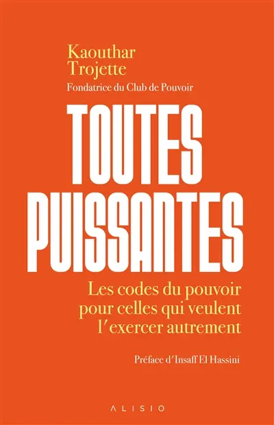 Toutes puissantes : les codes du pouvoir pour celles qui veulent l'exercer autrement