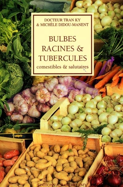 Bulbes, racines et tubercules : comestibles et salutaires