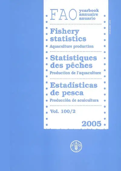 Annuaire FAO statistiques des pêches. Vol. 98-2. Production de l'aquaculture 2005. Aquaculture production 2005. Produccion de acuicultura 2005. FAO yearbook fishery statistics = Anuario FAO estadisticas de pesca. Vol. 98-2. Production de l'aquaculture 2005. Aquaculture production 2005. Produccion de acuicultura 2005