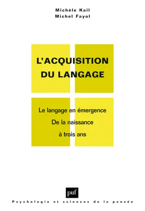 L'acquisition du langage. Vol. 1. Le langage en émergence : de la naissance à trois ans