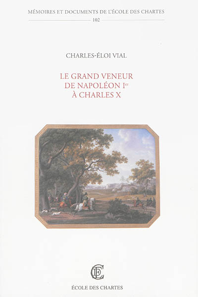 Le grand veneur de Napoléon Ier à Charles X