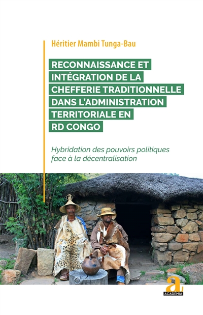 Reconnaissance et intégration de la chefferie traditionnelle dans l'administration territoriale en RD Congo : hybridation des pouvoirs politiques face à la décentralisation