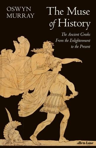 The Muse of History : The Ancient Greeks from the Enlightenment to the Present