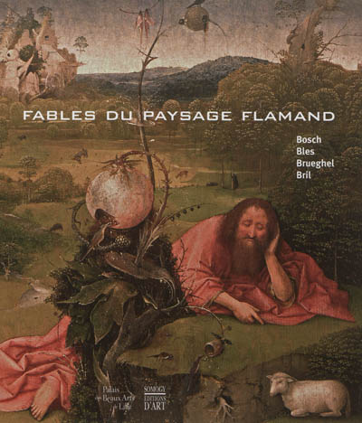 Fables du paysage flamand : Bosch, Bles, Brueghel, Bril : exposition au Palais des Beaux-Arts de Lille, du 6 octobre 2012 au 14 janvier 2013