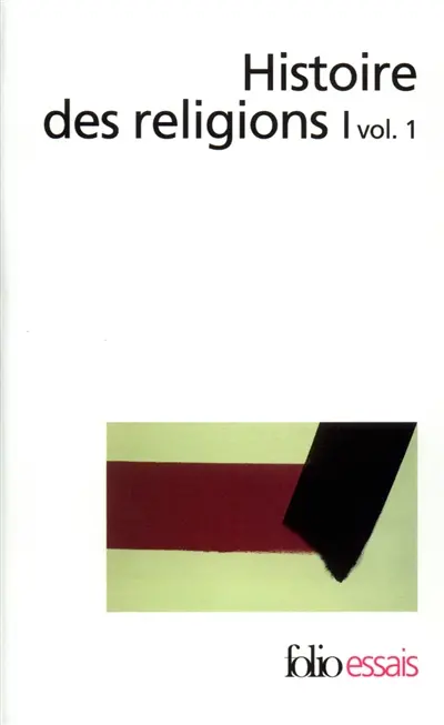 Histoire des religions. Vol. 1-1. Les religions antiques, la formation des religions universelles et les religions de salut en Inde et en Extrême-Orient
