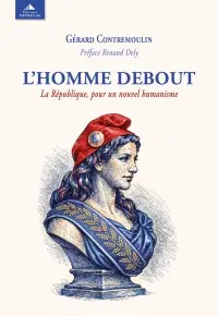 L'homme debout : la République, pour un nouvel humanisme