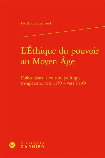 L'éthique du pouvoir au Moyen Age : l'office dans la culture politique (Angleterre, vers 1150-vers 1330)