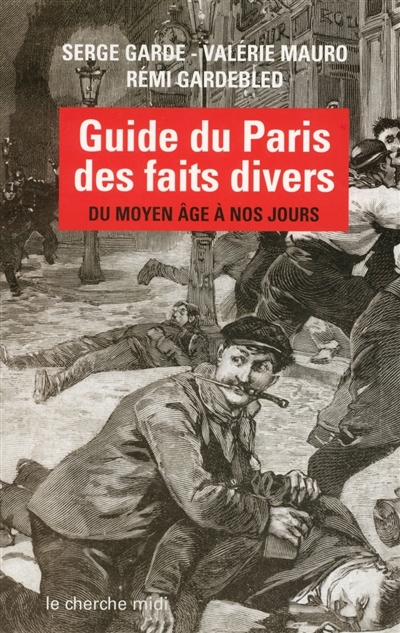 Guide du Paris des faits divers : du Moyen Age à nos jours