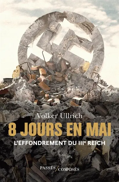 8 jours en mai : l'effondrement du IIIe Reich