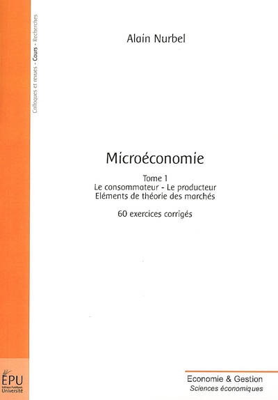 Microéconomie. Vol. 1. Le consommateur, le producteur, éléments de théorie des marchés : 60 exercices corrigés