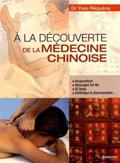 A la découverte de la médecine chinoise : acupuncture, massages tui na, qi gong, diététique & pharmacopée...