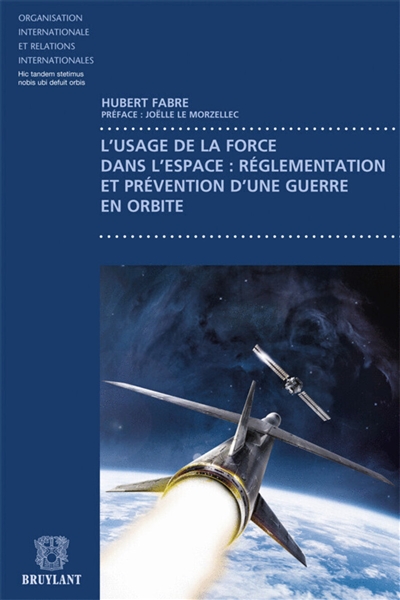 L'usage de la force dans l'espace : réglementation et prévention d'une guerre en orbite