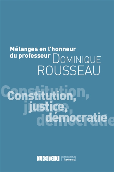 Constitution, justice, démocratie : mélanges en l'honneur du professeur Dominique Rousseau
