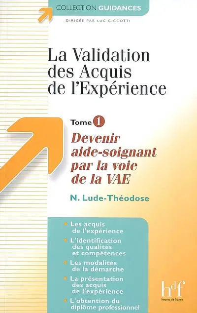 La validation des acquis de l'expérience. Vol. 1. Devenir aide-soignant par la voie de la VAE : les acquis de l'expérience, l'identification des qualités et compétences, les modalités de la démarche, la présentation des acquis de l'expérience, l'obtention du diplôme professionnel