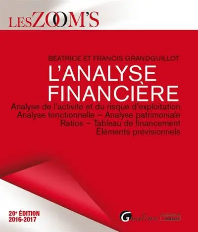 L'analyse financière : analyse de l'activité et du risque d'exploitation, analyse fonctionnelle, analyse patrimoniale, ratios, tableau de financement, éléments prévisionnels : 2016-2017