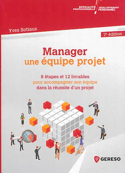 Manager une équipe projet : 8 étapes et 12 livrables pour accompagner son équipe dans la réussite d'un projet