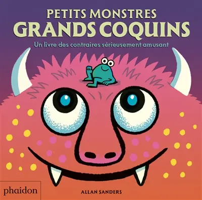 Petits monstres, grands coquins : un livre des contraires sérieusement amusant