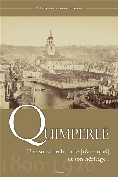 Quimperlé : une sous-préfecture (1800-1926) et son héritage...