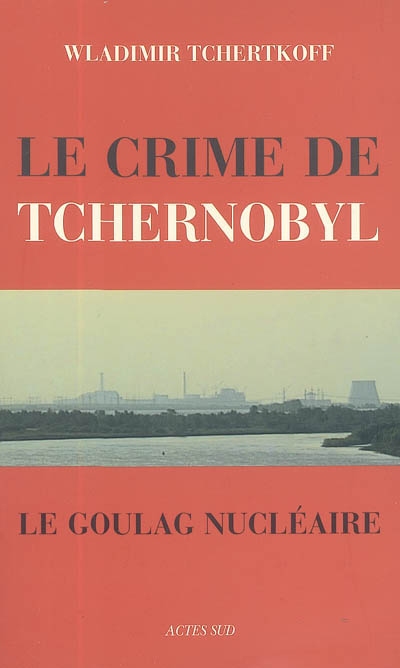 Le crime de Tchernobyl : le goulag nucléaire