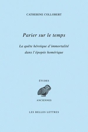 Parier sur le temps : la quête héroïque d'immortalité dans l'épopée homérique