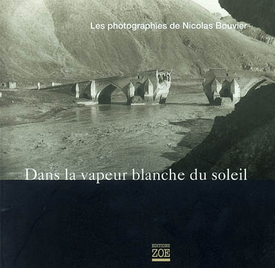 Dans la vapeur blanche du soleil : les photographies de Nicolas Bouvier