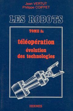 Les Robots. Vol. 3-A. Téléopération : évolution des technologies