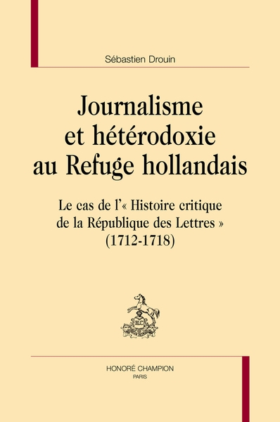 Journalisme et hétérodoxie au Refuge hollandais : le cas de l'Histoire critique de la République des Lettres (1712-1718)