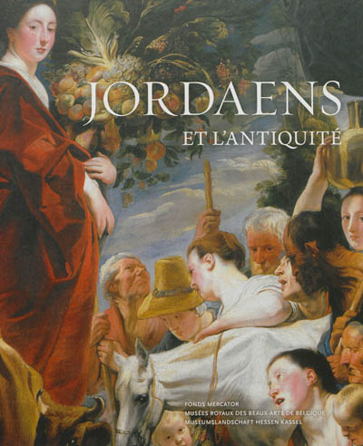 Jordaens et l'Antiquité : exposition, Bruxelles, Musées royaux des beaux-arts de Belgique, du 12 octobre 2012 au 27 janvier 2013