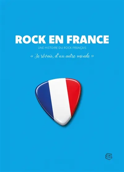 Rock en France : une histoire du rock français : "Je rêvais, d'un autre monde"