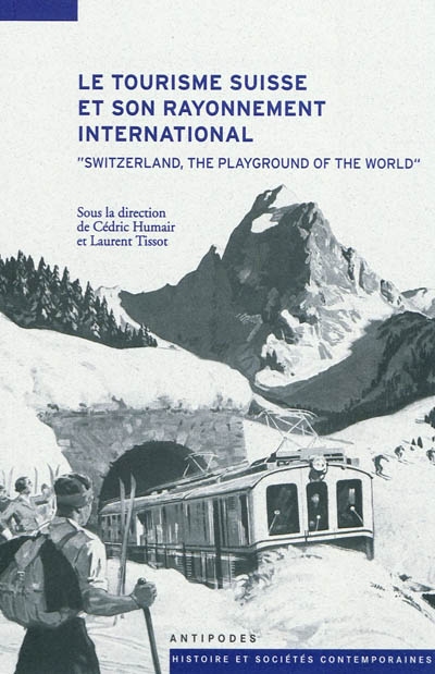 Le tourisme suisse et son rayonnement international, XIXe-XXe siècles : Switzerland, the playground of the world