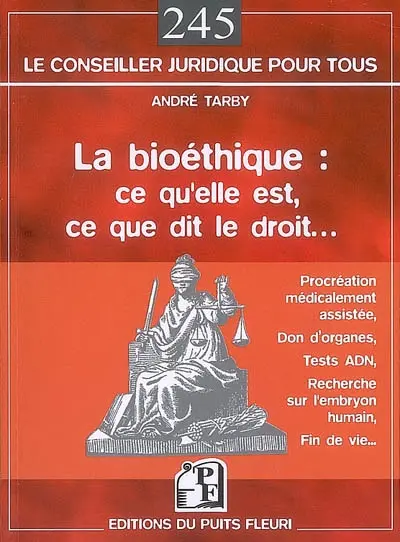 La bioéthique : ce qu'elle est, ce que dit le droit : procréation médicalement assistée, don d'organes, tests ADN, recherche sur embryon humain, fin de vie...